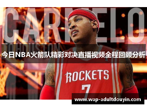 今日NBA火箭队精彩对决直播视频全程回顾分析